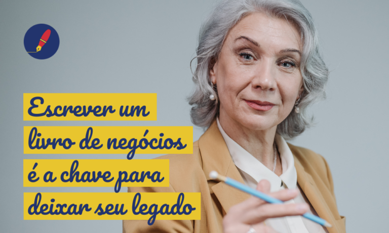 Por que escrever um livro de negócios é a chave para deixar seu legado?