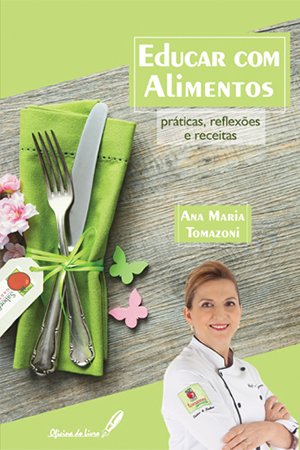 Educar com alimentos: práticas, reflexões e receitas