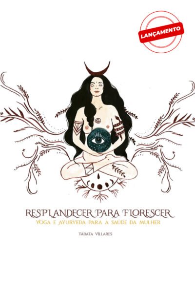 Resplandecer para florescer: Yoga e Ayurveda para a saúde da mulher