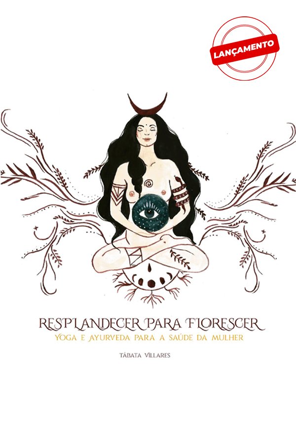 Resplandecer para florescer: Yoga e Ayurveda para a saúde da mulher